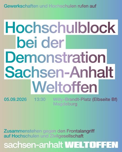 Hochschulblock bei der Demonstration Sachsen-Anhalt Weltoffen. 05.09.2026 13:30 Uhr Willy-Brandt-Platz (Elbseite Bf). Zusammenstehen gegen den Frontalangriff auf Hochschulen und Zivilgesellschaft.